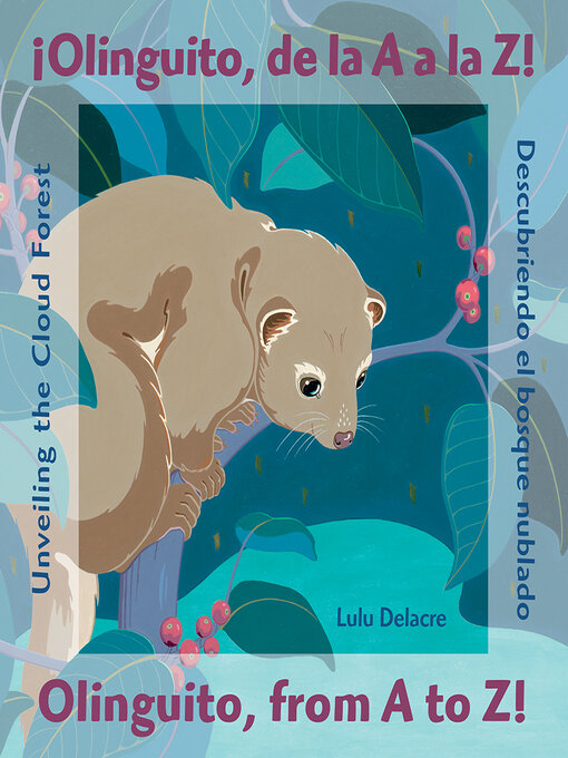 Title details for ¡Olinguito, de la a a la Z! Descubriendo el bosque nublado / Olinguito, from a to Z! Unveiling the Cloud Forest by Lulu Delacre - Available